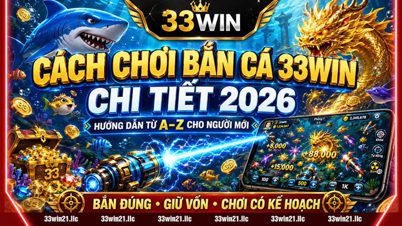 CÁCH CHƠI BẮN CÁ 33WIN CHI TIẾT 2026 – HƯỚNG DẪN TỪ A–Z CHO NGƯỜI MỚI