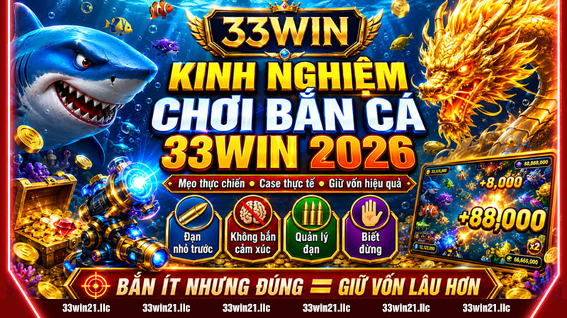 KINH NGHIỆM CHƠI BẮN CÁ 33WIN 2026 – MẸO THỰC CHIẾN, CASE THỰC TẾ & CHIẾN LƯỢC GIỮ VỐN HIỆU QUẢ