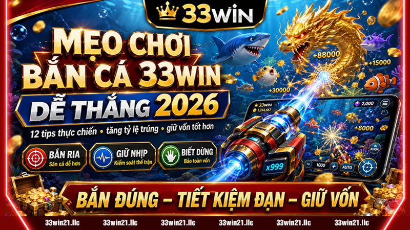 MẸO CHƠI BẮN CÁ 33WIN DỄ THẮNG 2026 – TIPS THỰC CHIẾN CHUYÊN SÂU GIÚP TĂNG TỶ LỆ TRÚNG & GIỮ VỐN