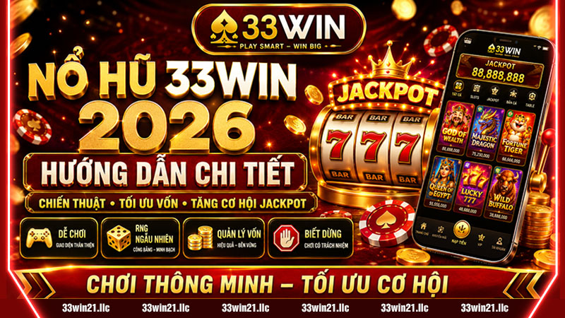 NỔ HŨ 33WIN 2026 – HƯỚNG DẪN CHI TIẾT, CHIẾN THUẬT & CÁCH TĂNG TỶ LỆ TRÚNG JACKPOT