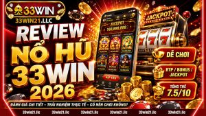 REVIEW NỔ HŨ 33WIN 2026 – ĐÁNH GIÁ CHI TIẾT, TRẢI NGHIỆM THỰC TẾ & CÓ NÊN CHƠI KHÔNG?