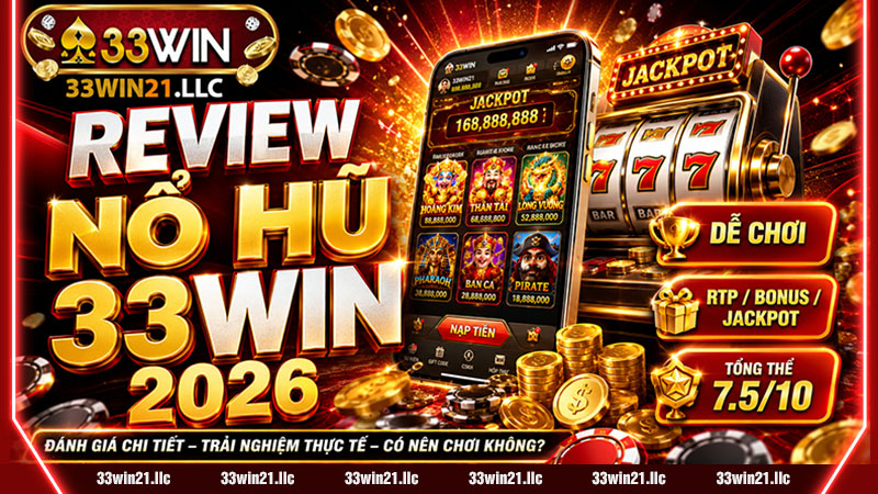REVIEW NỔ HŨ 33WIN 2026 – ĐÁNH GIÁ CHI TIẾT, TRẢI NGHIỆM THỰC TẾ & CÓ NÊN CHƠI KHÔNG?