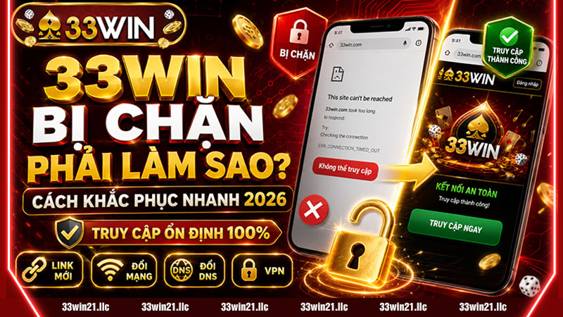 33WIN BỊ CHẶN PHẢI LÀM SAO? CÁCH KHẮC PHỤC NHANH 2026 (TRUY CẬP ỔN ĐỊNH 100%)