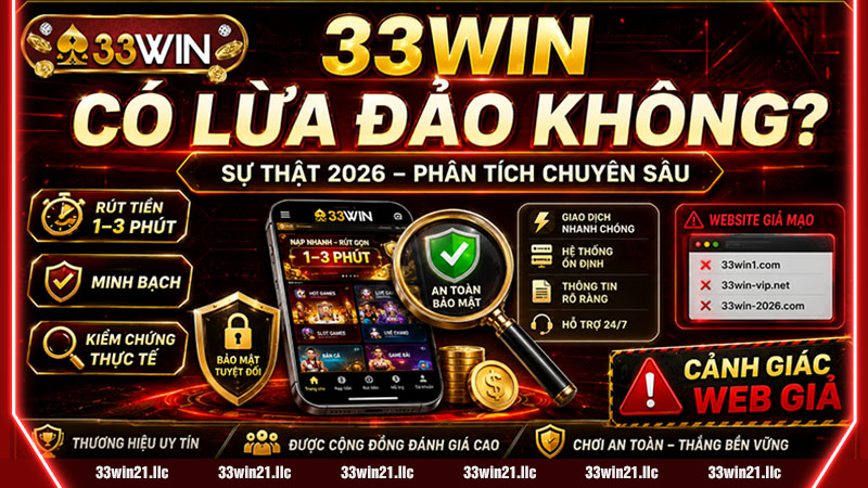 33WIN CÓ LỪA ĐẢO KHÔNG? PHÂN TÍCH CHUYÊN SÂU, DỮ LIỆU THỰC TẾ & ĐÁNH GIÁ KHÁCH QUAN