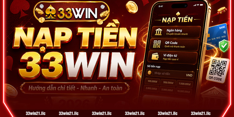 NẠP TIỀN 33WIN 2026 – HƯỚNG DẪN CHI TIẾT, NHANH, AN TOÀN CHO NGƯỜI MỚI